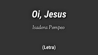 Isadora Pompeo  Oi Jesus Letra [upl. by Funk]