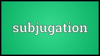 Subjugation Meaning [upl. by Okia]