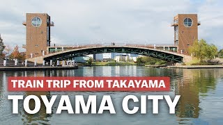 Exploring Toyama City from Takayama  japanguidecom [upl. by Brezin]