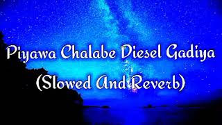 Piyawa Chalabe Diesel Gadiya Slowed And Reverb [upl. by Navanod727]